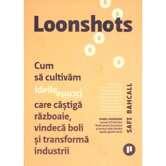 LOONSHOTS: CUM CULTIVAM IDEI TICNITE CARE CASTIGA RAZBOAIE, VINDECA BOLI SI TRANSFORMA INDUSTRII