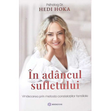 IN ADANCUL SUFLETULUI. VINDECAREA PRIN METODA CONSTELATIILOR FAMILIALE