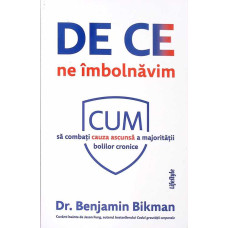 DE CE NE IMBOLNAVIM. CUM SA COMBATI CAUZA ASCUNSA A MAJORITATII BOLILOR CRONICE
