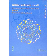 TRATAT DE PSIHOLOGIA MUNCII VOL.1 FUNDAMENTELE PSIHOLOGIEI MUNCII