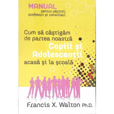 CUM SA CASTIGAM DE PARTEA NOASTRA COPII SI ADOLESCENTII, ACASA SI LA SCOALA
