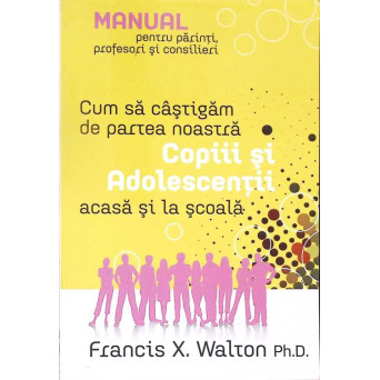 CUM SA CASTIGAM DE PARTEA NOASTRA COPII SI ADOLESCENTII, ACASA SI LA SCOALA
