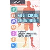 SOLUTII CONTRA AUTOIMUNITATII. METODA MYERS: CUM SA PREVII SI SA COMBATI TOATE BOLILE SI SIMPTOMELE INFLAMATORII SOLUTII CONTRA AUTOIMUNITATII. METODA MYERS: CUM SA PREVII SI SA COMBATI TOATE BOLILE SI SIMPTOMELE INFLAMATORII