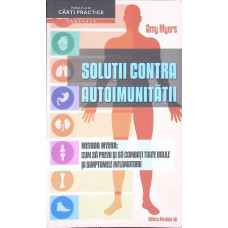 SOLUTII CONTRA AUTOIMUNITATII. METODA MYERS: CUM SA PREVII SI SA COMBATI TOATE BOLILE SI SIMPTOMELE INFLAMATORII SOLUTII CONTRA AUTOIMUNITATII. METODA MYERS: CUM SA PREVII SI SA COMBATI TOATE BOLILE SI SIMPTOMELE INFLAMATORII
