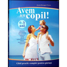 AVEM UN COPIL! GHID PRACTIC COMPLET PENTRU PARINTI