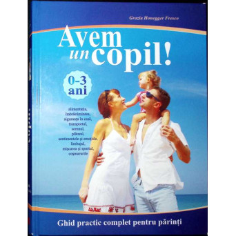AVEM UN COPIL! GHID PRACTIC COMPLET PENTRU PARINTI