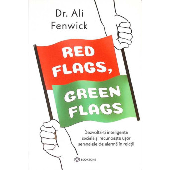 RED FLAGS, GREEN FLAGS. DEZVOLTA-TI INTELIGENTA SOCIALA SI RECUNOASTE USOR SEMNALELE DE ALARMA IN RELATII