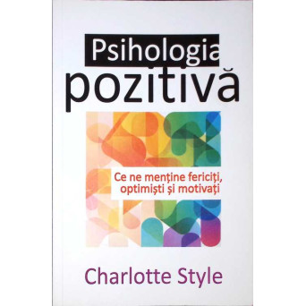 PSIHOLOGIA POZITIVA. CE NE MENTINE FERICITI, OPTIMISTI SI MOTIVATI