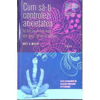 CUM SA-TI CONTROLEZI ANXIETATEA. IA TOT CE E MAI BUN DIN GRIJI, STRES SI TEMERI