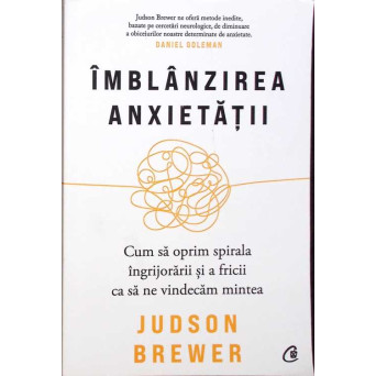 IMBLANZIREA ANXIETATII. CUM SA OPRIM SPIRALA INGRIJORARII SIA FRICII CA SA NE VINDECAM MINTEA