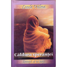 CALDURA SPERANTEI. INVATA SA TE IERTI