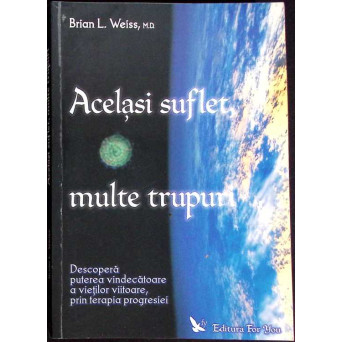 ACELASI SUFLET, MULTE TRUPURI. DESCOPERITI PUTEREA VINDECATOARE A VIETILOR VIITOARE, PRIN INTERMEDIUL HIPNOZEI PROGRESIVE