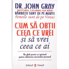 CUM SA OBTII CEEA CE VREI SI SA VREI CEEA CE AI
