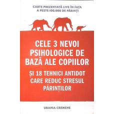 CELE 3 NEVOI PSIHOLOGICE DE BAZA ALE COPIILOR SI 18 TEHNICI ANTIDOT CARE REDUC STRESUL PARINTILOR