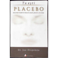 TU ESTI PLACEBO. CUM SA ITI TRANSFORMI MINTEA IN MATERIE, FACAND-O SA CONTEZE TU ESTI PLACEBO. CUM SA ITI TRANSFORMI MINTEA IN MATERIE, FACAND-O SA CONTEZE