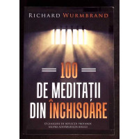 100 DE MEDITATII DIN INCHISOARE. O CULEGERE DE REFLECTII PROFUNDE ASUPRA ADEVARURILOR BIBLICE 100 DE MEDITATII DIN INCHISOARE. O CULEGERE DE REFLECTII PROFUNDE ASUPRA ADEVARURILOR BIBLICE