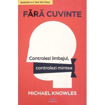 FARA CUVINTE. CONTROLEZI LIMBAJUL, CONTROLEZI MINTEA