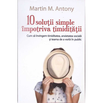 10 SOLUTII SIMPLE IMPOTRIVA TIMIDITATII. CUM SA INVINGEM TIMIDITATEA, ANXIETATEA SOCIALA SI TEAMA DE A VORBI IN PUBLIC