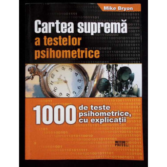 CARTEA SUPREMA A TESTELOR PSIHOMETRICE. 1000 DE TESTE PSIHOMETRICE, CU EXPLICATII