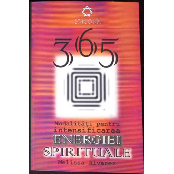 365 DE MODALITATI SIMPLE PENTRU INTENSIFICAREA ENERGIEI SPIRITUALE. METODE SIMPLE PENTRU CRESTEREA ENERGIEI SPIRITUALE. ECHILIBRU, VOINTA SI FERICIRE