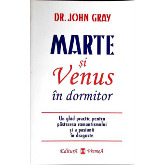 MARTE SI VENUS IN DORMITOR. UN GHID PRACTIC PENTRU PASTRAREA ROMANTISMULUI SI A PASIUNII IN DRAGOSTE
