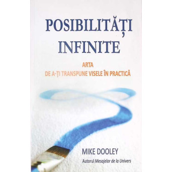 POSIBILITATI INFINITE. ARTA DE A-TI TRANSPUNE VISELE IN PRACTICA