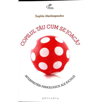 COPILUL TAU CUM SE JOACA? INTERPRETARI PSIHOLOGICE ALE JOCULUI