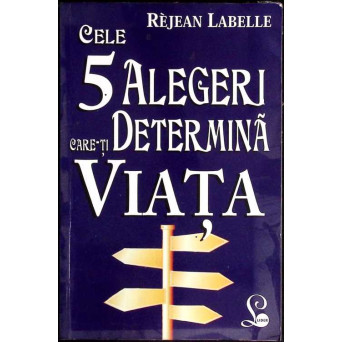 CELE 5 ALEGERI CARE-TI DETERMINA VIATA