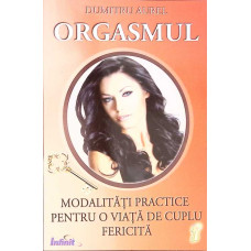 ORGASMUL. MODALITATI PRACTICE PENTRU O VIATA DE CUPLU FERICITA