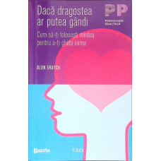 DACA DRAGOSTEA AR PUTEA GANDI. CUM SA-TI FOLOSESTI MINTEA PENTRU A-TI GHIDA INIMA