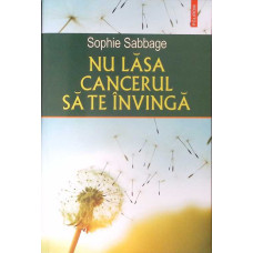 NU LASA CANCERUL SA TE INVINGA