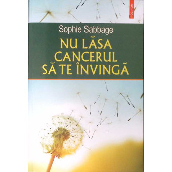 NU LASA CANCERUL SA TE INVINGA