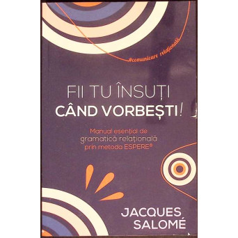 FII TU INSUTI CAND VORBESTI! MANUALE ESENTIAL DE GRAMATICA RELATIONALA PRIN METODA ESPERE