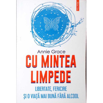 CU MINTEA LIMPEDE. LIBERTATE, FERICIRE SI O VIATA MAI BUNA FARA ALCOOL