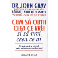CUM SA OBTII CEEA CE VREI SI SA VREI CEEA CE AI