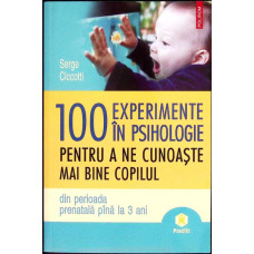 100 EXPERIENTE IN PSIHOLOGIE PENTRU A NE CUNOASTE MAI BINE COPILUL