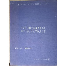 PSIHOTERAPIA INTEGRATOARE. SESIUNE STIINTIFICA A CADRELOR DE CONDUCERE MEDICO - ECONOMICE DIN SECTORUL SANITAR