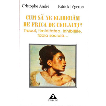 CUM SA NE ELIBERAM DE FRICA DE CEILALTI? TRACUL, TIMIDITATEA, INHIBITIILE, FOBIA SOCIALA...