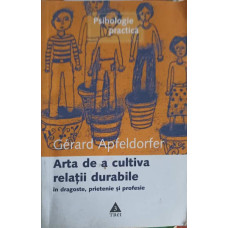 ARTA DE A CULTIVA RELATII DURABILE IN DRAGOSTE, PRIETENIE SI PROFESIE