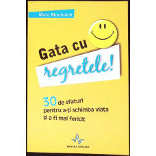 GATA CU REGRETELE! 30 DE SFATURI PENTRU A-TI SCHIMBA VIATA SI A FI MAI FERICIT