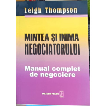 MINTEA SI INIMA NEGOCIATORULUI. MANUAL COMPLET DE NEGOCIERE