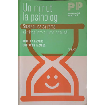 UN MINUT LA PSIHOLOG. STRATEGII CA SA RAMAI SANATOS INTR-O LUME NEBUNA