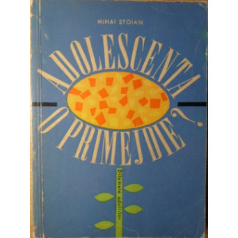 ADOLESCENTA, O PRIMEJDIE? (DILEMELE ADULTILOR)