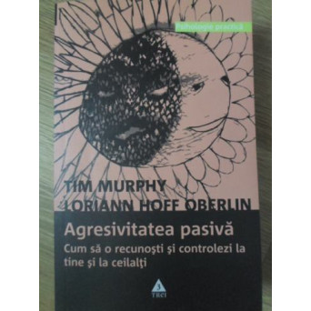 AGRESIVITATEA PASIVA. CUM SA O RECUNOSTI SI CONTROLEZI LA TINE SI LA CEILALTI