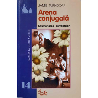 ARENA CONJUGALA. SOLUTIONAREA CONFLICTELOR