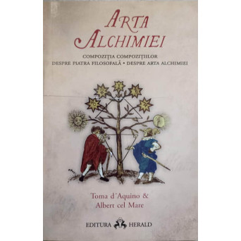 ARTA ALCHIMIEI. COMPOZITIA COMPOZITIILOR, DESPRE PIATRA FILOSOFALA, DESPRE ARTA ALCHIMIEI