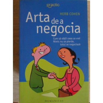 ARTA DE A NEGOCIA. CUM SA OBTII CEEA CE VREI. NIMIC NU SE PIERDE, TOTUL SE NEGOCIAZA