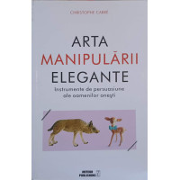 ARTA MANIPULARII ELEGANTE. INSTRUMENTE DE PERSUASIUNE ALE OAMENILOR ONESTI