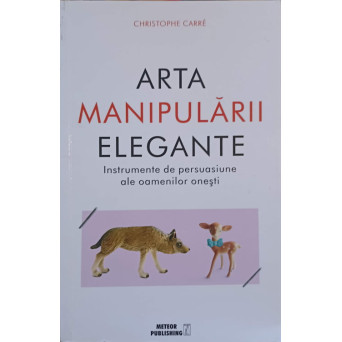 ARTA MANIPULARII ELEGANTE. INSTRUMENTE DE PERSUASIUNE ALE OAMENILOR ONESTI