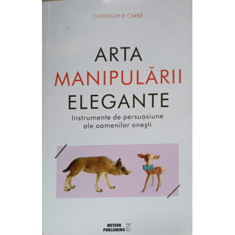 ARTA MANIPULARII ELEGANTE. INSTRUMENTE DE PERSUASIUNE ALE OAMENILOR ONESTI